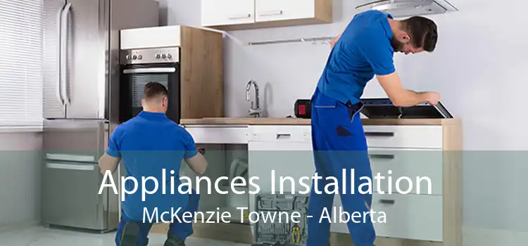 Appliances Installation McKenzie Towne - Alberta