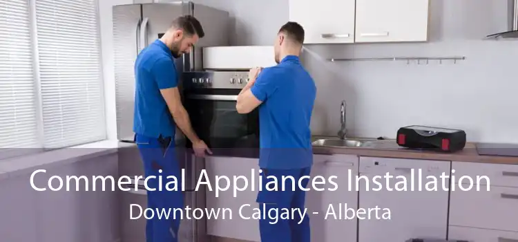 Commercial Appliances Installation Downtown Calgary - Alberta