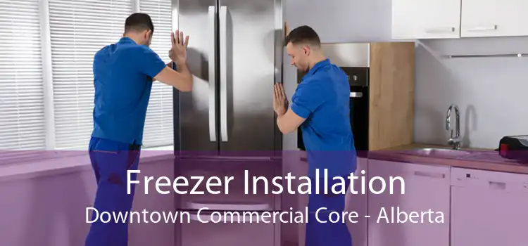 Freezer Installation Downtown Commercial Core - Alberta