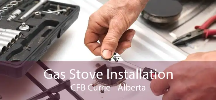 Gas Stove Installation CFB Currie - Alberta