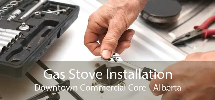 Gas Stove Installation Downtown Commercial Core - Alberta