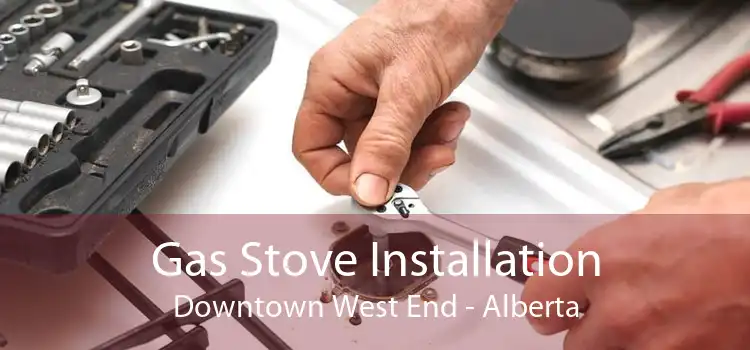 Gas Stove Installation Downtown West End - Alberta