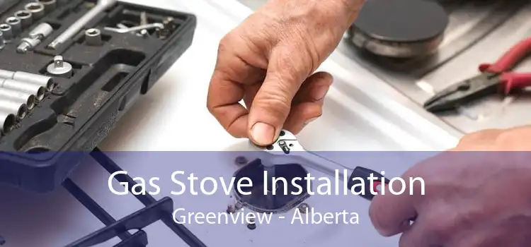 Gas Stove Installation Greenview - Alberta