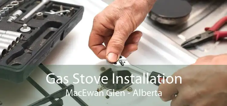 Gas Stove Installation MacEwan Glen - Alberta