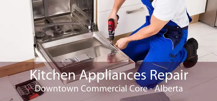 Kitchen Appliances Repair Downtown Commercial Core - Alberta