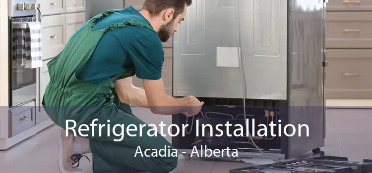 Refrigerator Installation Acadia - Alberta