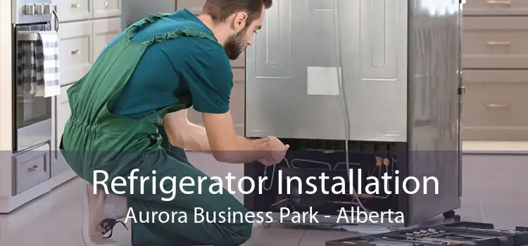 Refrigerator Installation Aurora Business Park - Alberta