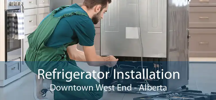 Refrigerator Installation Downtown West End - Alberta