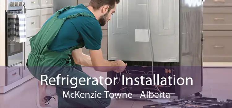 Refrigerator Installation McKenzie Towne - Alberta