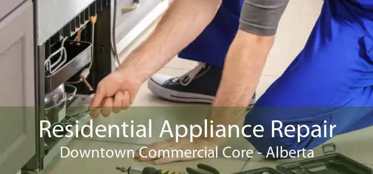 Residential Appliance Repair Downtown Commercial Core - Alberta