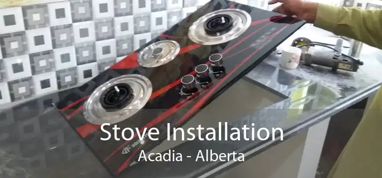 Stove Installation Acadia - Alberta