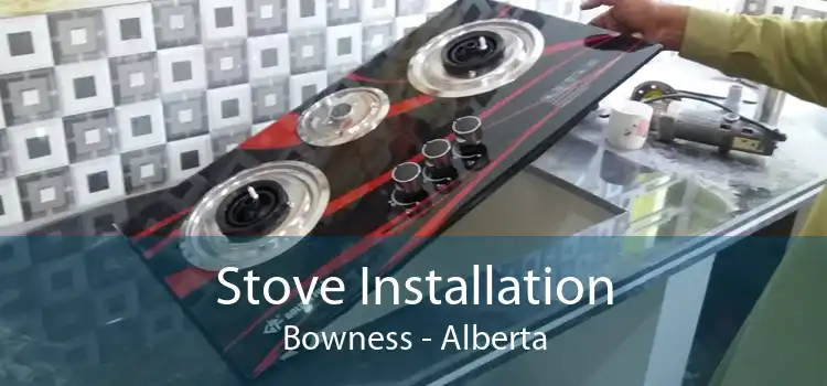 Stove Installation Bowness - Alberta