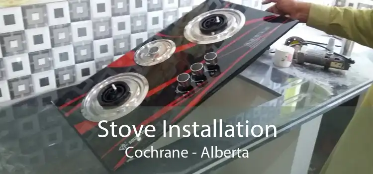 Stove Installation Cochrane - Alberta