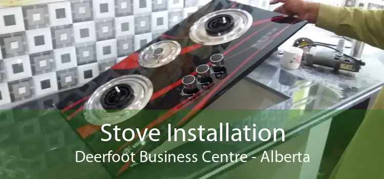 Stove Installation Deerfoot Business Centre - Alberta