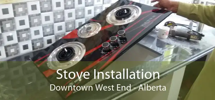 Stove Installation Downtown West End - Alberta