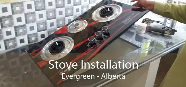 Stove Installation Evergreen - Alberta