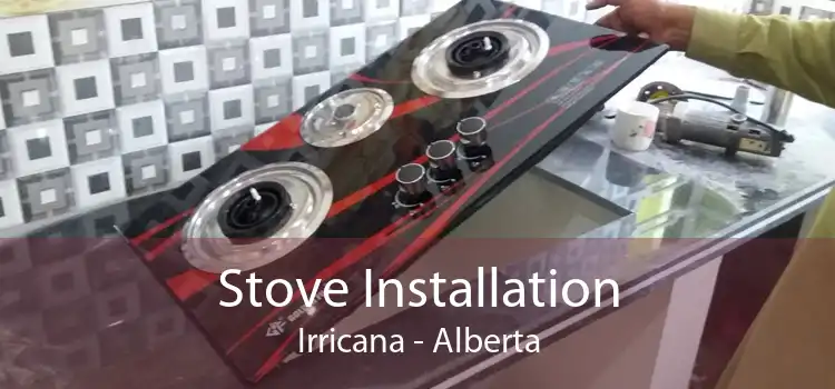 Stove Installation Irricana - Alberta