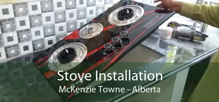 Stove Installation McKenzie Towne - Alberta