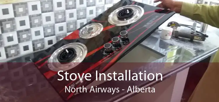 Stove Installation North Airways - Alberta