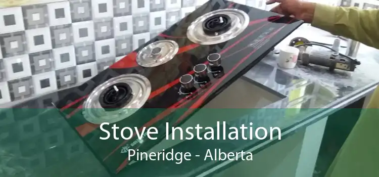 Stove Installation Pineridge - Alberta