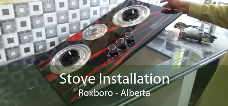 Stove Installation Roxboro - Alberta