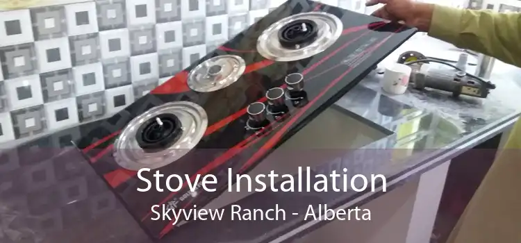 Stove Installation Skyview Ranch - Alberta
